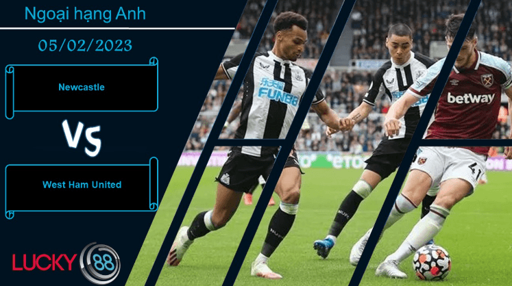 LUCKY88 Newcastle vs West Ham United, Nhận định bóng đá 05/02/2023, Chủ nhà tự tin