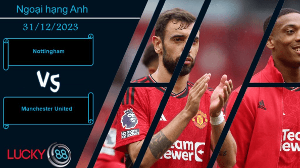 LUCKY88 Nottingham vs Manchester United, Nhận định bóng đá 31/12/2023, Không thể chủ quan