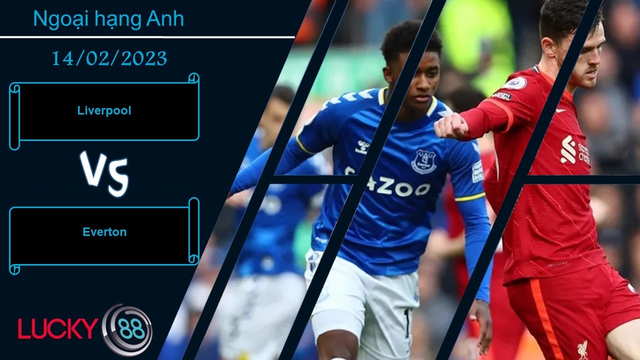 LUCKY88 Liverpool vs Everton, Nhận định bóng đá 14/02/2023, Khó thức tỉnh