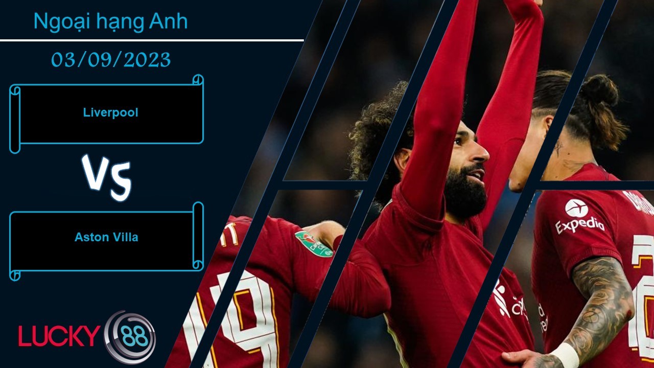 LUCKY88 Liverpool vs Aston Villa, Nhận định bóng đá 03/09/2023, Cẩn trọng vấp ngã