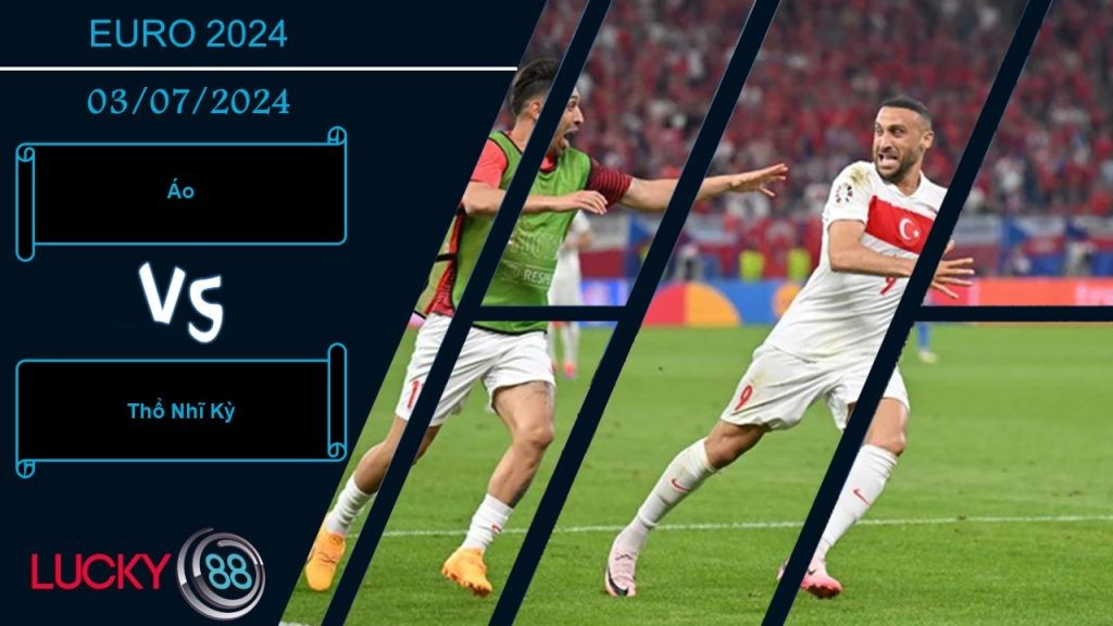 LUCKY88 Áo vs Thổ Nhĩ Kỳ , Nhận định bóng đá 03/07/2024, Trận cầu kịch tính