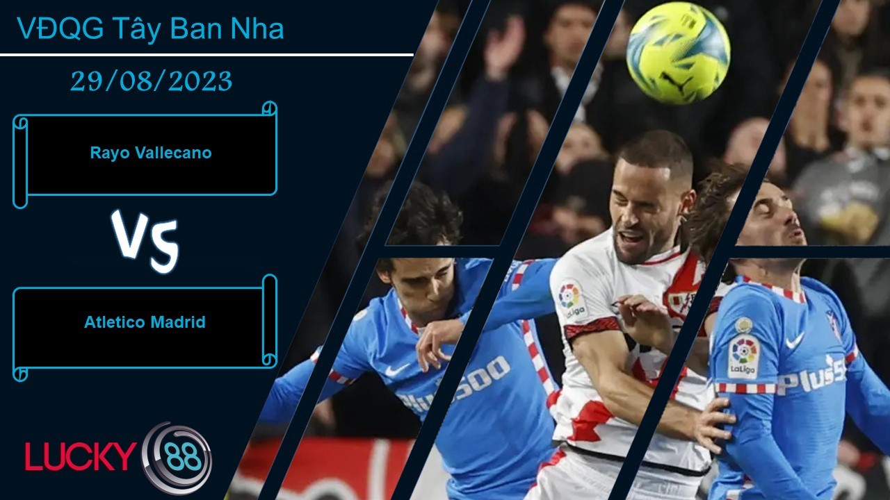 LUCKY88 Rayo Vallecano vs Atletico Madrid, Nhận định bóng đá 29/08/2023, Chuyến đi gian nan