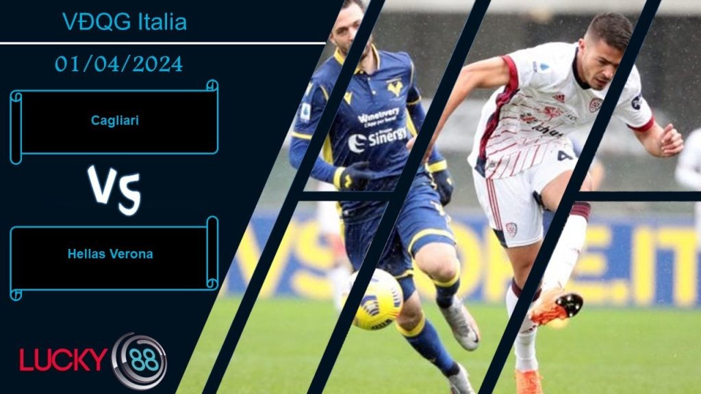 LUCKY88 Cagliari vs Hellas Verona, Nhận định bóng đá 01/04/2024, Cùng chung hoàn cảnh