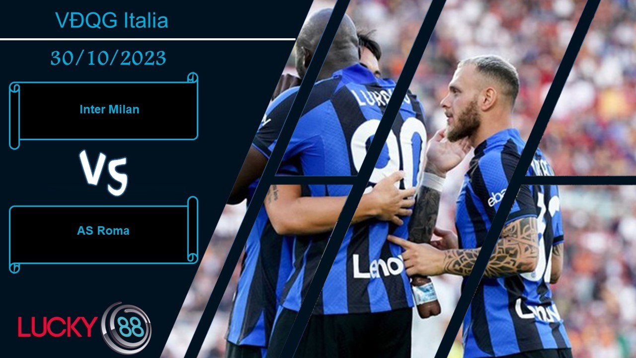 LUCKY88 Inter Milan vs AS Roma,  Nhận định bóng đá 30/10/2023, Cần phải tập trung