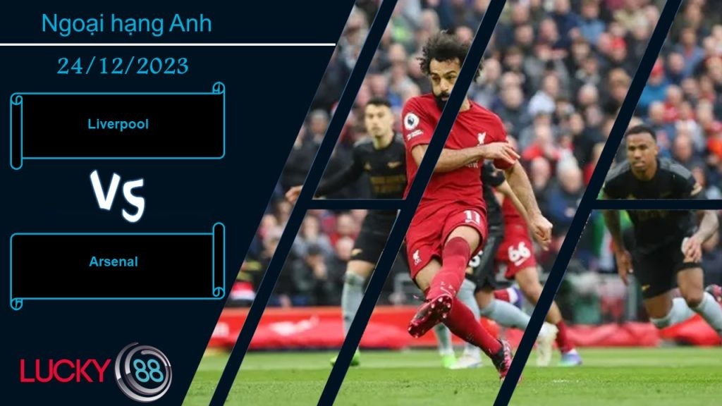 LUCKY88 Liverpool vs Arsenal, Nhận định bóng đá 24/12/2023, Long tranh hổ đấu