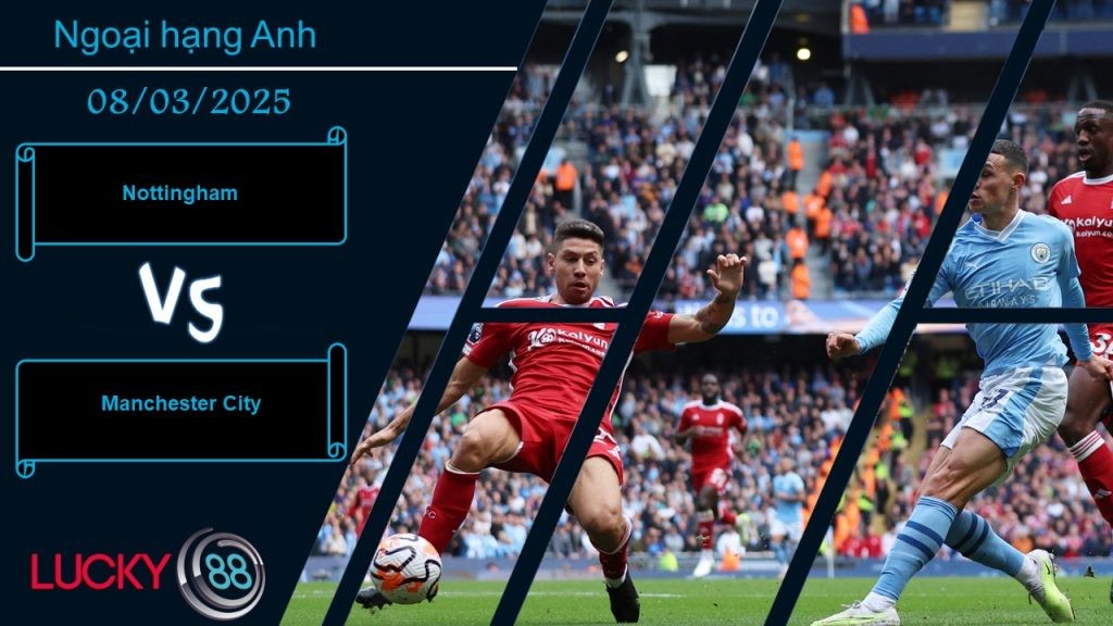 LUCKY88 Nottingham vs Manchester City, Nhận định bóng đá 08/03/2025, Chuyến đi giông bão