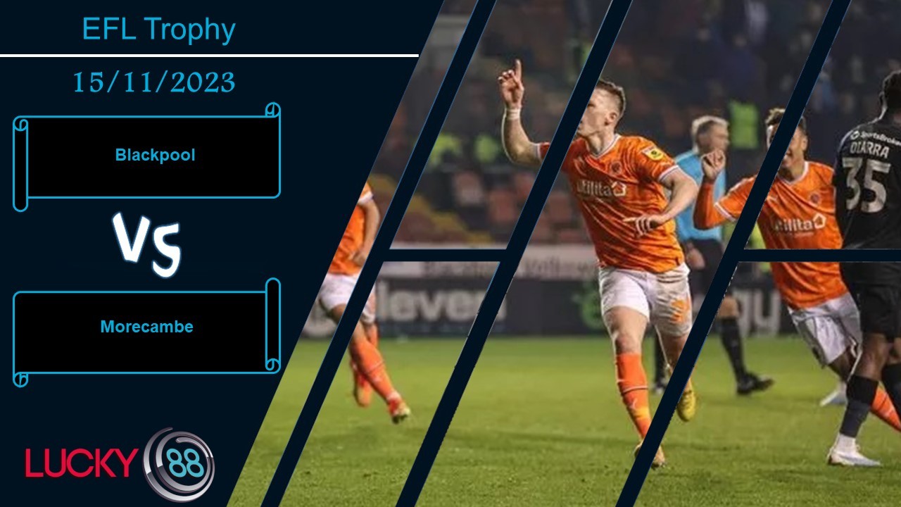 LUCKY88 Blackpool vs Morecambe,  Nhận định bóng đá 15/11/2023, Khó khăn thấy rõ