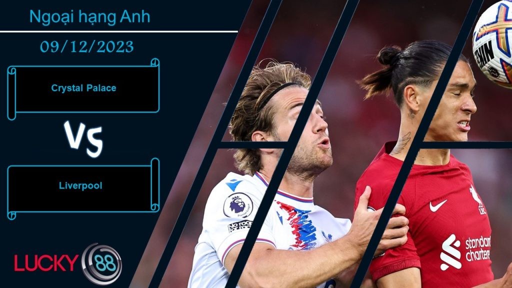 LUCKY88 Crystal Palace vs Liverpool, Nhận định bóng đá 09/12/2023, Hoàn toàn lép vế